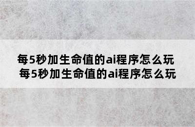 每5秒加生命值的ai程序怎么玩 每5秒加生命值的ai程序怎么玩